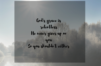 God's grace is relentless He never gives up on us So you shouldn't either
