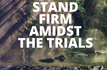 STAND FIRM AMIDST THE TRIALS.