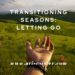 TRANSITIONING SEASONS – LETTING GO